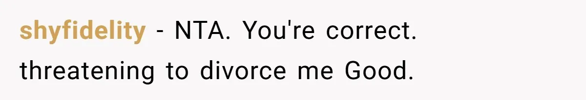 Wife Claims Husband’s “Warning Tap” Is Abuse, Husband Threatens Divorce Over The Accusation shyfidelity − NTA. You're correct. threatening to divorce me Good.