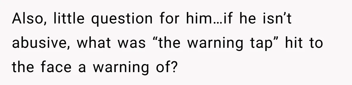 Wife Claims Husband’s “Warning Tap” Is Abuse, Husband Threatens Divorce Over The Accusation Also, little question for him…if he isn’t abusive, what was “the warning tap” hit to the face a warning of?