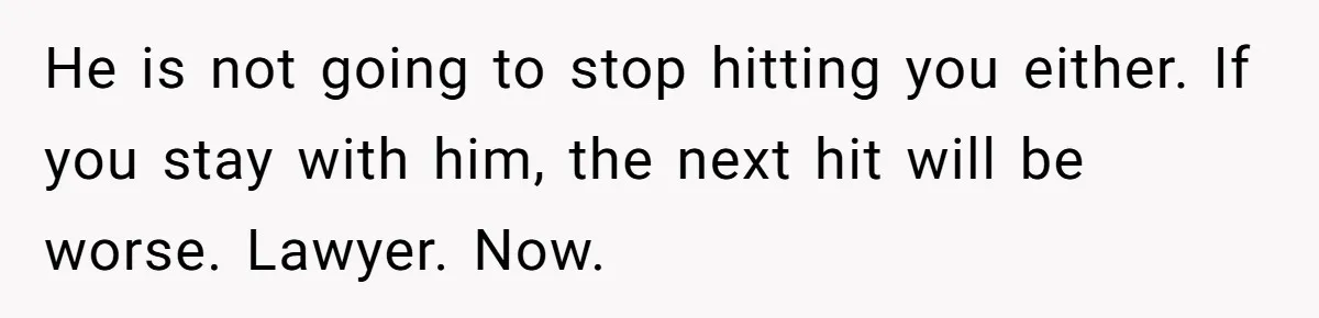 Wife Claims Husband’s “Warning Tap” Is Abuse, Husband Threatens Divorce Over The Accusation He is not going to stop hitting you either. If you stay with him, the next hit will be worse. Lawyer. Now.