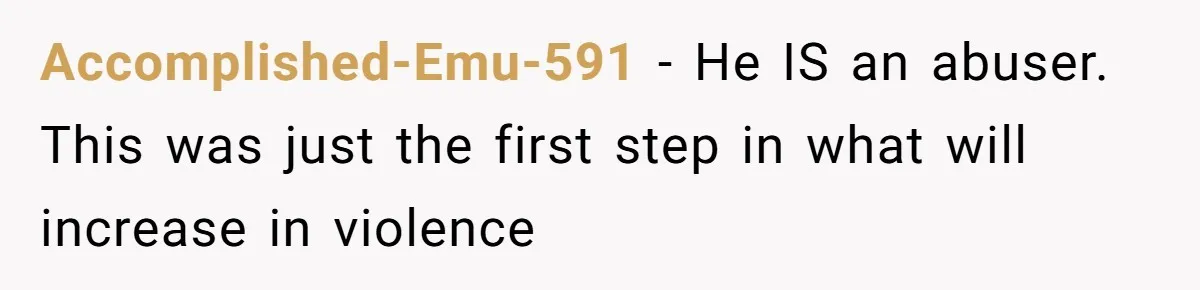 Wife Claims Husband’s “Warning Tap” Is Abuse, Husband Threatens Divorce Over The Accusation Accomplished-Emu-591 − He IS an abuser. This was just the first step in what will increase in violence