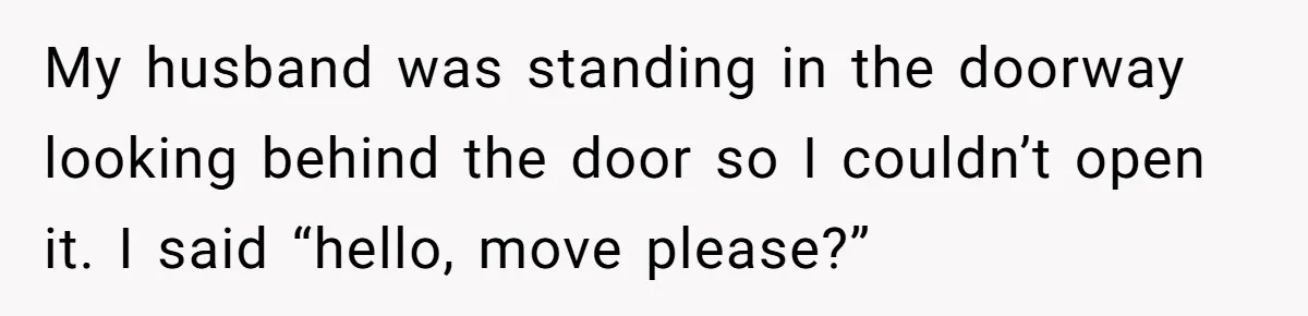 Wife Claims Husband’s “Warning Tap” Is Abuse, Husband Threatens Divorce Over The Accusation My husband was standing in the doorway looking behind the door so I couldn’t open it. I said “hello, move please?”