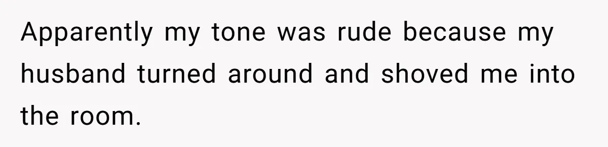 Wife Claims Husband’s “Warning Tap” Is Abuse, Husband Threatens Divorce Over The Accusation Apparently my tone was rude because my husband turned around and shoved me into the room.