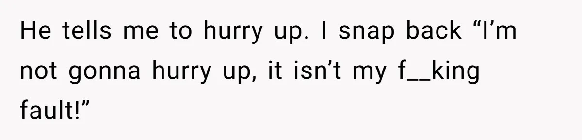 Wife Claims Husband’s “Warning Tap” Is Abuse, Husband Threatens Divorce Over The Accusation He tells me to hurry up. I snap back “I’m not gonna hurry up, it isn’t my f__king fault!”