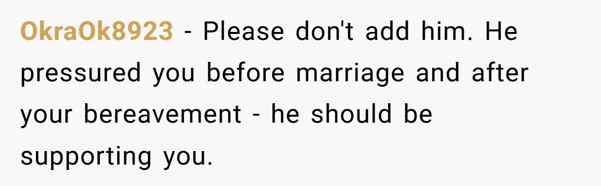 Bride-To-Be Cancels Fiancé's House Title After Countless Turns Of His 'Harmless' Pranks OkraOk8923 − Please don't add him. He pressured you before marriage and after your bereavement - he should be supporting you.