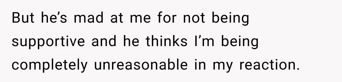 Newlywed Wife Stunned When She Learns Husband's Secret Killing Their Baby Dreams But he’s mad at me for not being supportive and he thinks I’m being completely unreasonable in my reaction.