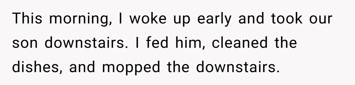 Pregnant Wife Demands Husband Tidy His Tools After He Cleaned Everything Else, Massive Fight Erupts This morning, I woke up early and took our son downstairs. I fed him, cleaned the dishes, and mopped the downstairs.