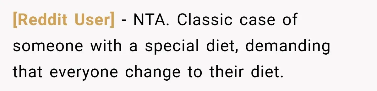 [Reddit User] − NTA. Classic case of someone with a special diet, demanding that everyone change to their diet.