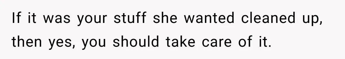 Pregnant Wife Demands Husband Tidy His Tools After He Cleaned Everything Else, Massive Fight Erupts If it was your stuff she wanted cleaned up, then yes, you should take care of it.