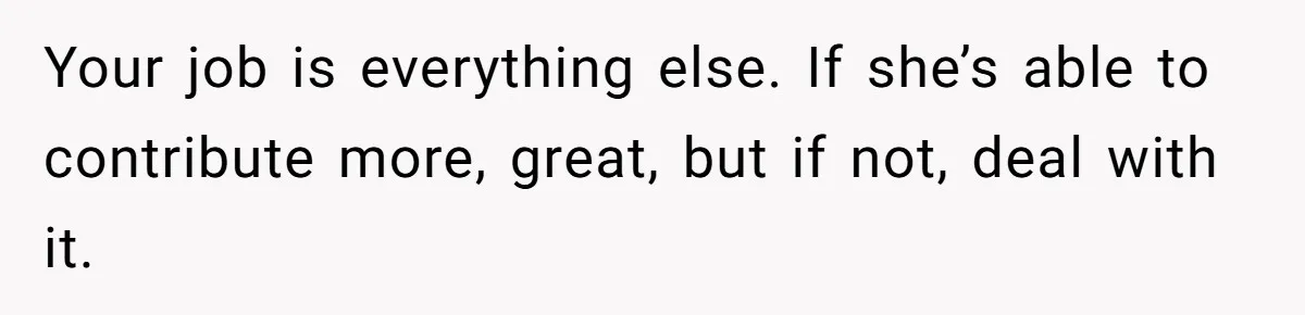 Pregnant Wife Demands Husband Tidy His Tools After He Cleaned Everything Else, Massive Fight Erupts Your job is everything else. If she’s able to contribute more, great, but if not, deal with it.