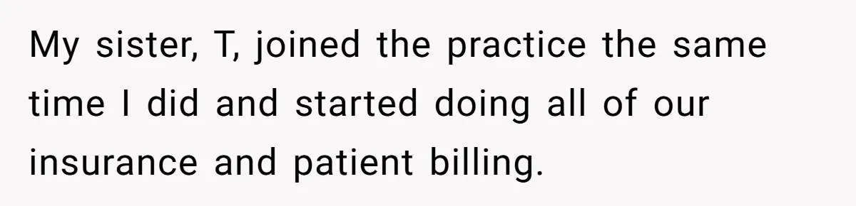 Doctor Stands Firm Against Parents After Sister’s Costly Errors Almost Destroyed The Family Practice My sister, T, joined the practice the same time I did and started doing all of our insurance and patient billing.