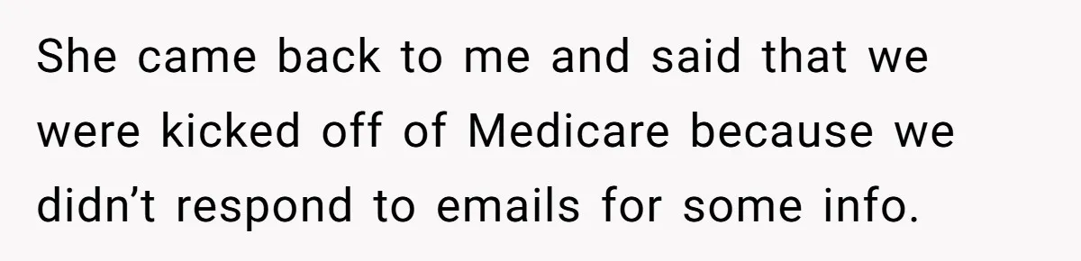 Doctor Stands Firm Against Parents After Sister’s Costly Errors Almost Destroyed The Family Practice She came back to me and said that we were kicked off of Medicare because we didn’t respond to emails for some info.