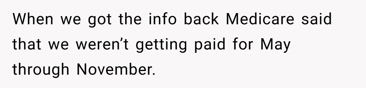 Doctor Stands Firm Against Parents After Sister’s Costly Errors Almost Destroyed The Family Practice When we got the info back Medicare said that we weren’t getting paid for May through November.