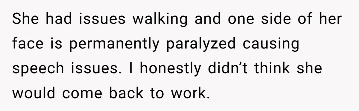 Doctor Stands Firm Against Parents After Sister’s Costly Errors Almost Destroyed The Family Practice She had issues walking and one side of her face is permanently paralyzed causing speech issues. I honestly didn’t think she would come back to work.