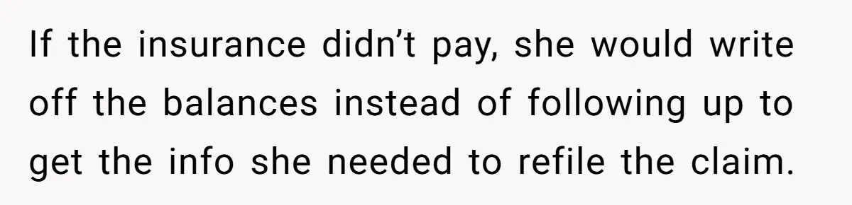 Doctor Stands Firm Against Parents After Sister’s Costly Errors Almost Destroyed The Family Practice If the insurance didn’t pay, she would write off the balances instead of following up to get the info she needed to refile the claim.