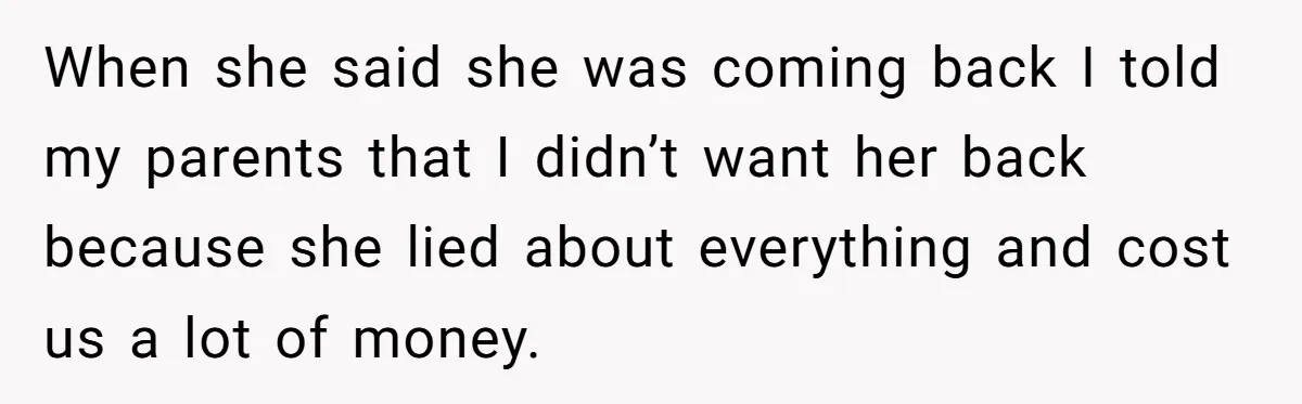 Doctor Stands Firm Against Parents After Sister’s Costly Errors Almost Destroyed The Family Practice When she said she was coming back I told my parents that I didn’t want her back because she lied about everything and cost us a lot of money.