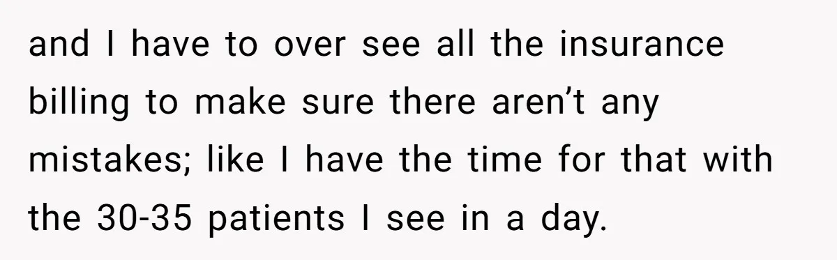 Doctor Stands Firm Against Parents After Sister’s Costly Errors Almost Destroyed The Family Practice and I have to over see all the insurance billing to make sure there aren’t any mistakes; like I have the time for that with the 30-35 patients I see...