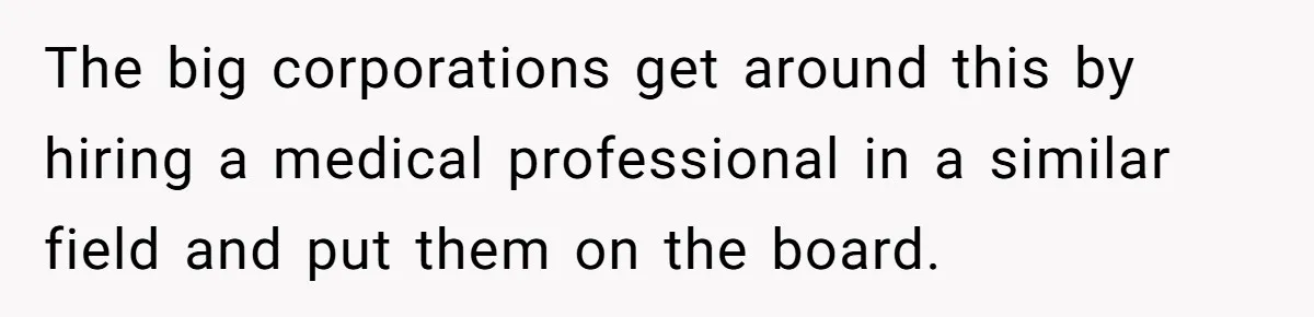Doctor Stands Firm Against Parents After Sister’s Costly Errors Almost Destroyed The Family Practice The big corporations get around this by hiring a medical professional in a similar field and put them on the board.
