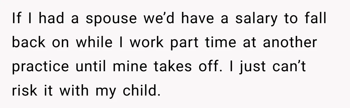 Doctor Stands Firm Against Parents After Sister’s Costly Errors Almost Destroyed The Family Practice If I had a spouse we’d have a salary to fall back on while I work part time at another practice until mine takes off. I just can’t risk it...