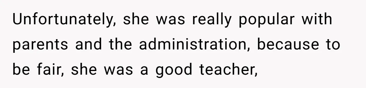 High School Teacher Called Me a ‘Looser’ Who’d Never Amount to Anything - 20 Years Later, I Ran Into Her at the Same University… and I’m the Professor Now Unfortunately, she was really popular with parents and the administration, because to be fair, she was a good teacher,