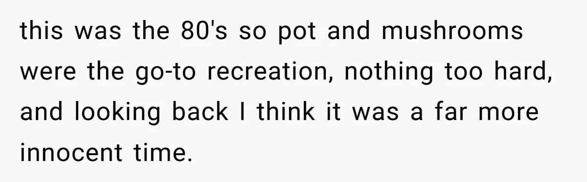 High School Teacher Called Me a ‘Looser’ Who’d Never Amount to Anything - 20 Years Later, I Ran Into Her at the Same University… and I’m the Professor Now this was the 80's so pot and mushrooms were the go-to recreation, nothing too hard, and looking back I think it was a far more innocent time.