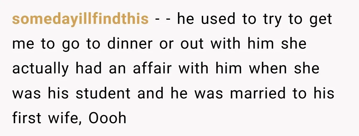High School Teacher Called Me a ‘Looser’ Who’d Never Amount to Anything - 20 Years Later, I Ran Into Her at the Same University… and I’m the Professor Now somedayillfindthis − - he used to try to get me to go to dinner or out with him she actually had an affair with him when she was his student...