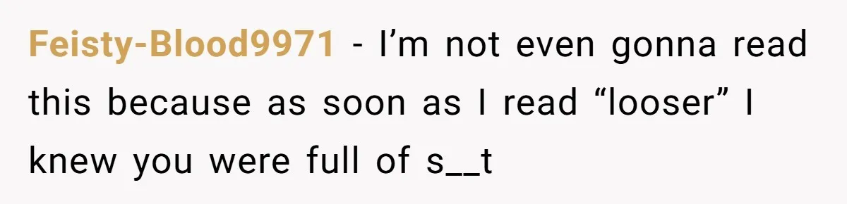 High School Teacher Called Me a ‘Looser’ Who’d Never Amount to Anything - 20 Years Later, I Ran Into Her at the Same University… and I’m the Professor Now Feisty-Blood9971 − I’m not even gonna read this because as soon as I read “looser” I knew you were full of s__t