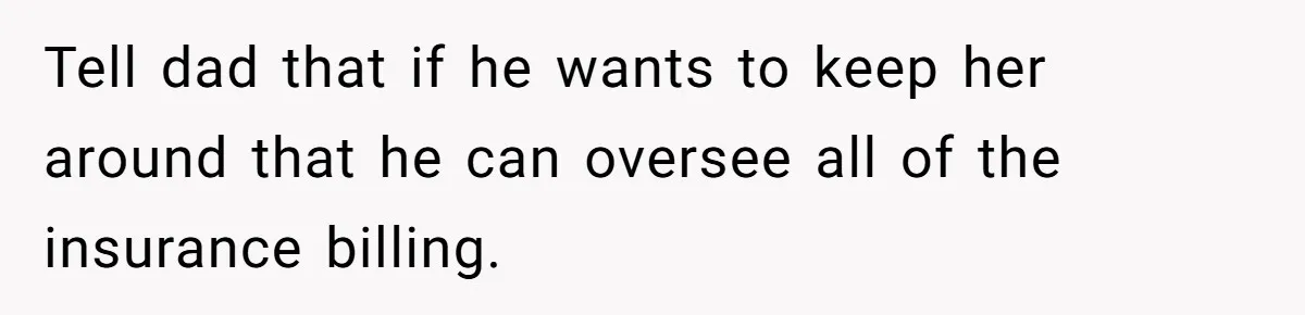 Doctor Stands Firm Against Parents After Sister’s Costly Errors Almost Destroyed The Family Practice Tell dad that if he wants to keep her around that he can oversee all of the insurance billing.
