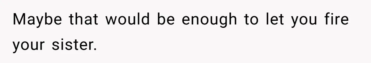 Doctor Stands Firm Against Parents After Sister’s Costly Errors Almost Destroyed The Family Practice Maybe that would be enough to let you fire your sister.