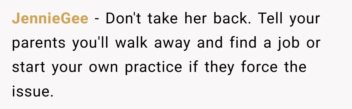 Doctor Stands Firm Against Parents After Sister’s Costly Errors Almost Destroyed The Family Practice JennieGee − Don't take her back. Tell your parents you'll walk away and find a job or start your own practice if they force the issue.