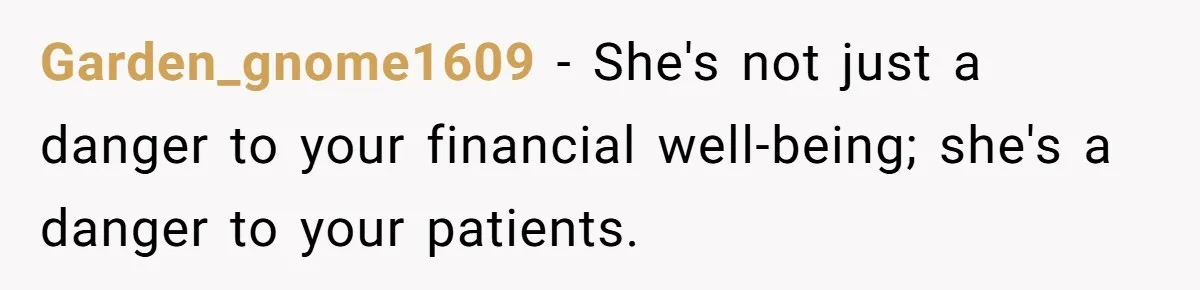 Doctor Stands Firm Against Parents After Sister’s Costly Errors Almost Destroyed The Family Practice Garden_gnome1609 − She's not just a danger to your financial well-being; she's a danger to your patients.