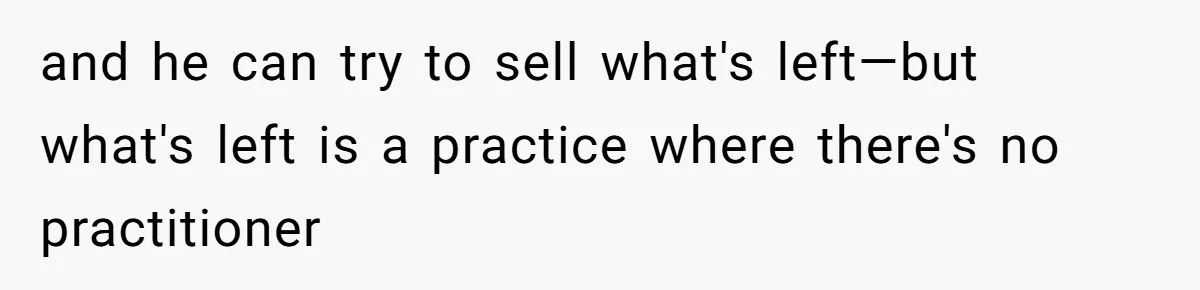 Doctor Stands Firm Against Parents After Sister’s Costly Errors Almost Destroyed The Family Practice and he can try to sell what's left—but what's left is a practice where there's no practitioner