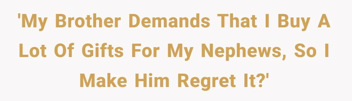 Sister’s Brilliant Revenge On Brother Who Tried To Control Her Gift Giving, You Won’t Believe The Toys She Chose 'My brother demands that I buy a lot of gifts for my nephews, so I make him regret it?'