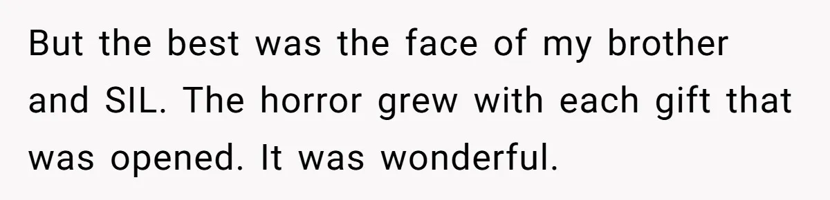 Sister’s Brilliant Revenge On Brother Who Tried To Control Her Gift Giving, You Won’t Believe The Toys She Chose But the best was the face of my brother and SIL. The horror grew with each gift that was opened. It was wonderful.
