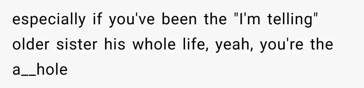 Would She Be Wrong for Exposing Her Brother’s Secret Paycheck Lies to Their Parents? especially if you've been the "I'm telling" older sister his whole life, yeah, you're the a__hole