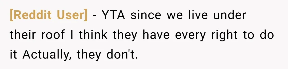[Reddit User] − YTA since we live under their roof I think they have every right to do it Actually, they don't.