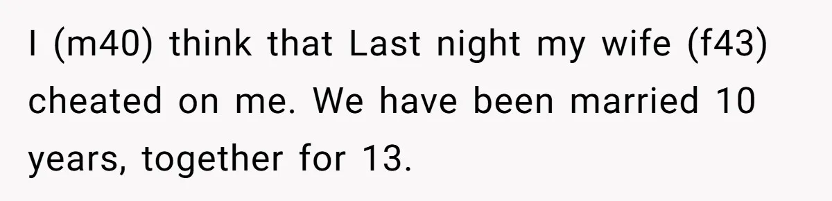 Devoted Stay-At-Home Dad Uncovers Wife’s Secret Date - 5000 Words Journal Of A Heartbroken Man I (m40) think that Last night my wife (f43) cheated on me. We have been married 10 years, together for 13.