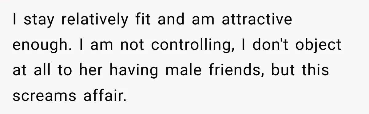 Devoted Stay-At-Home Dad Uncovers Wife’s Secret Date - 5000 Words Journal Of A Heartbroken Man I stay relatively fit and am attractive enough. I am not controlling, I don't object at all to her having male friends, but this screams affair.