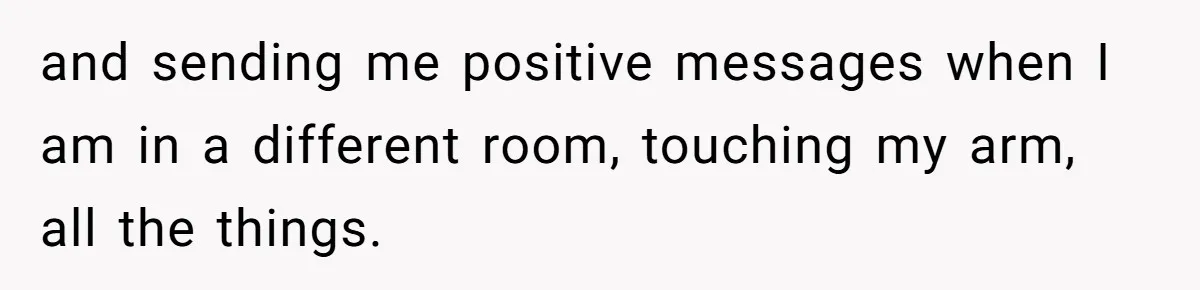 Devoted Stay-At-Home Dad Uncovers Wife’s Secret Date - 5000 Words Journal Of A Heartbroken Man and sending me positive messages when I am in a different room, touching my arm, all the things.