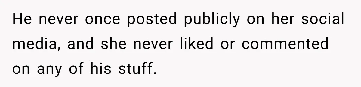 Devoted Stay-At-Home Dad Uncovers Wife’s Secret Date - 5000 Words Journal Of A Heartbroken Man He never once posted publicly on her social media, and she never liked or commented on any of his stuff.