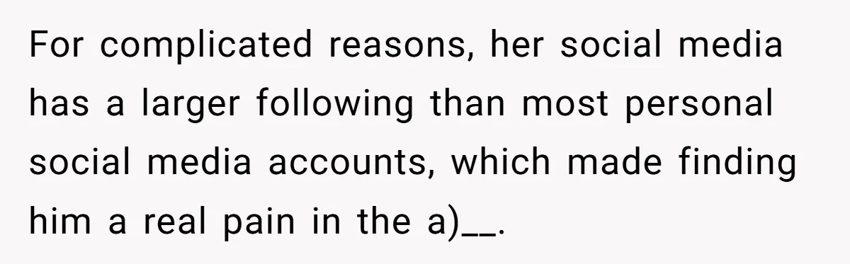 Devoted Stay-At-Home Dad Uncovers Wife’s Secret Date - 5000 Words Journal Of A Heartbroken Man For complicated reasons, her social media has a larger following than most personal social media accounts, which made finding him a real pain in the a)__.
