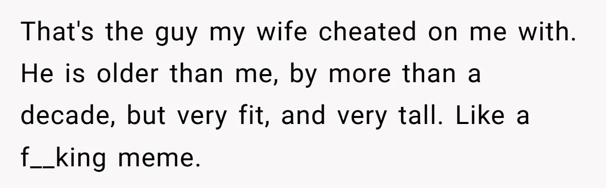 Devoted Stay-At-Home Dad Uncovers Wife’s Secret Date - 5000 Words Journal Of A Heartbroken Man That's the guy my wife cheated on me with. He is older than me, by more than a decade, but very fit, and very tall. Like a f__king meme.