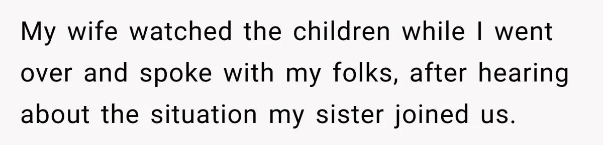 Devoted Stay-At-Home Dad Uncovers Wife’s Secret Date - 5000 Words Journal Of A Heartbroken Man My wife watched the children while I went over and spoke with my folks, after hearing about the situation my sister joined us.