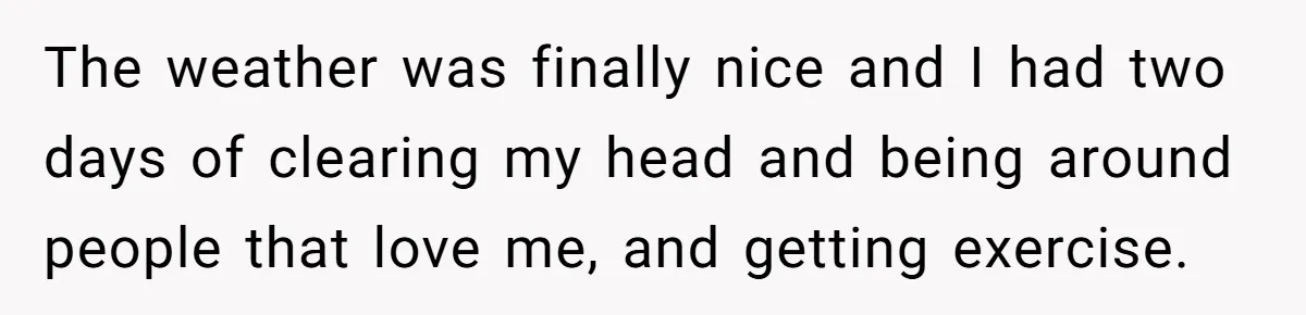 Devoted Stay-At-Home Dad Uncovers Wife’s Secret Date - 5000 Words Journal Of A Heartbroken Man The weather was finally nice and I had two days of clearing my head and being around people that love me, and getting exercise.