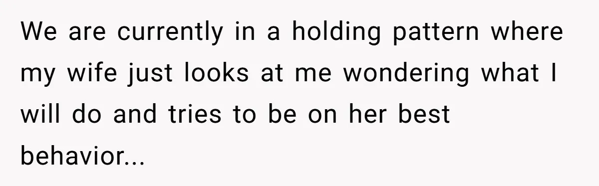 Devoted Stay-At-Home Dad Uncovers Wife’s Secret Date - 5000 Words Journal Of A Heartbroken Man We are currently in a holding pattern where my wife just looks at me wondering what I will do and tries to be on her best behavior...