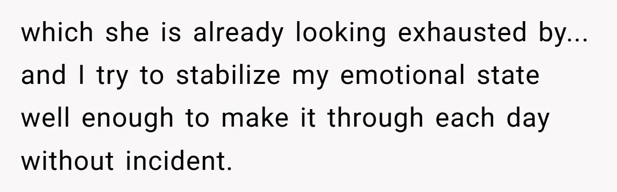 Devoted Stay-At-Home Dad Uncovers Wife’s Secret Date - 5000 Words Journal Of A Heartbroken Man which she is already looking exhausted by... and I try to stabilize my emotional state well enough to make it through each day without incident.