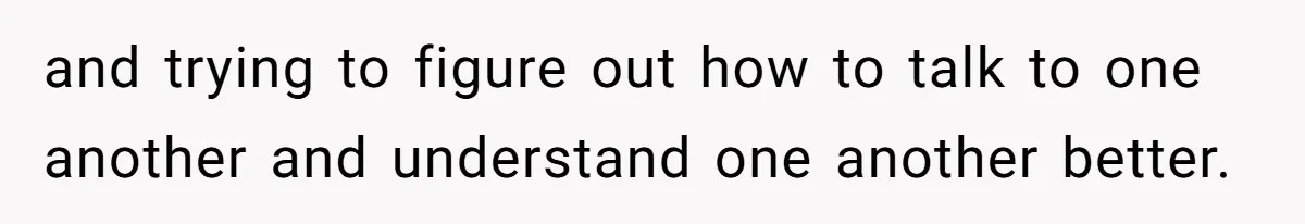 Devoted Stay-At-Home Dad Uncovers Wife’s Secret Date - 5000 Words Journal Of A Heartbroken Man and trying to figure out how to talk to one another and understand one another better.