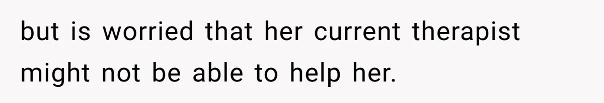 Devoted Stay-At-Home Dad Uncovers Wife’s Secret Date - 5000 Words Journal Of A Heartbroken Man but is worried that her current therapist might not be able to help her.