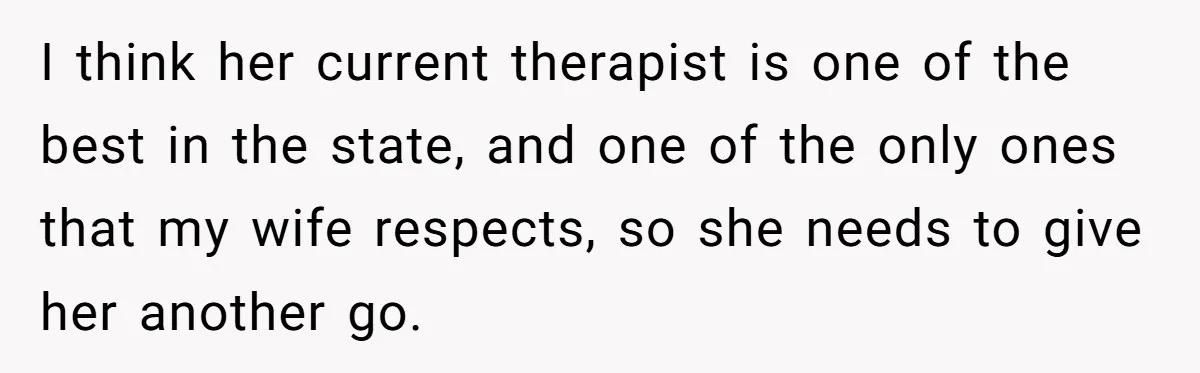 Devoted Stay-At-Home Dad Uncovers Wife’s Secret Date - 5000 Words Journal Of A Heartbroken Man I think her current therapist is one of the best in the state, and one of the only ones that my wife respects, so she needs to give her another...