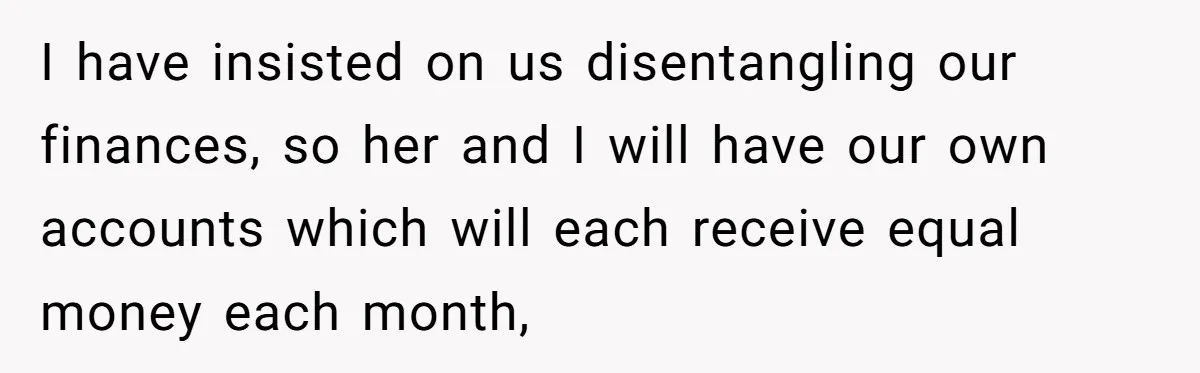 Devoted Stay-At-Home Dad Uncovers Wife’s Secret Date - 5000 Words Journal Of A Heartbroken Man I have insisted on us disentangling our finances, so her and I will have our own accounts which will each receive equal money each month,