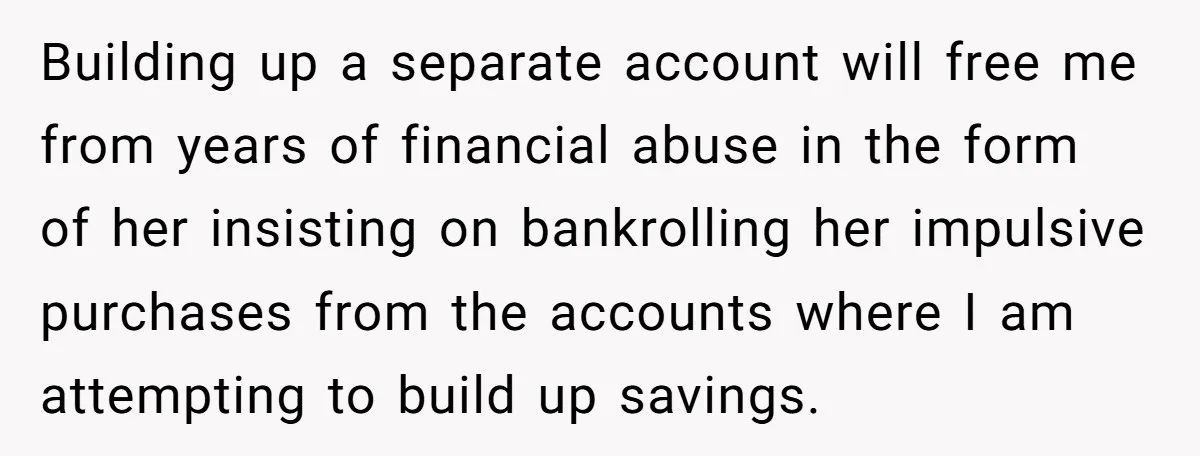 Devoted Stay-At-Home Dad Uncovers Wife’s Secret Date - 5000 Words Journal Of A Heartbroken Man Building up a separate account will free me from years of financial abuse in the form of her insisting on bankrolling her impulsive purchases from the accounts where I am...